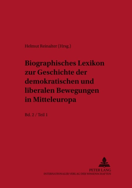 Biographisches Lexikon Zur Geschichte Der Demokratischen Und Liberalen Bewegungen in Mitteleuropa- Bd. 2 / Teil 1 - Bd. 2 / Teil 1