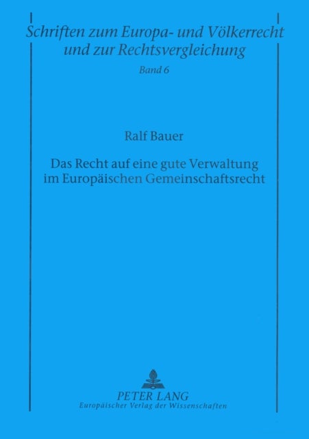 Das Recht Auf Eine Gute Verwaltung Im Europaeischen Gemeinschaftsrecht - Inhalt, Anwendungsbereich Und Einschraenkungsvoraussetzungen Des Grundrechts Auf Eine Gute Verwaltung in Artikel 41 Der Charta Der Grundrechte Der Europaeischen Union