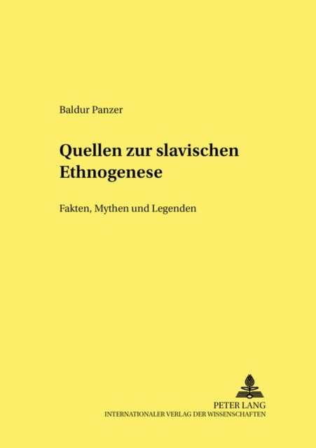Quellen Zur Slavischen Ethnogenese - Fakten, Mythen Und Legenden (Originaltexte Mit Uebersetzungen, Erlaeuterungen Und Kommentaren)