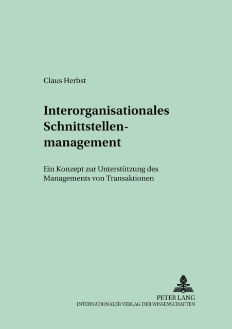 Interorganisationales Schnittstellenmanagement - Ein Konzept Zur Unterstuetzung Des Managements Von Transaktionen