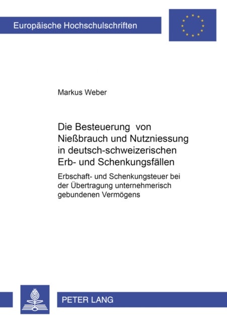 Die Besteuerung Von Nießbrauch Und Nutzniessung in Deutsch-Schweizerischen Erb- Und Schenkungsfaellen - Erbschaft- Und Schenkungsteuer Bei Der Uebertragung Unternehmerisch Gebundenen Vermoegens