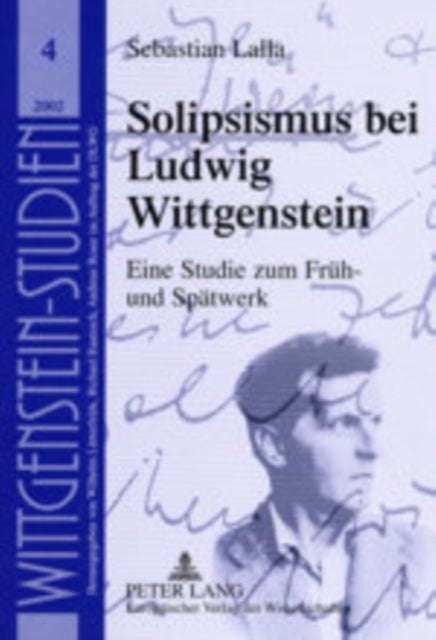 Solipsismus Bei Ludwig Wittgenstein - Eine Studie Zum Frueh- Und Spaetwerk