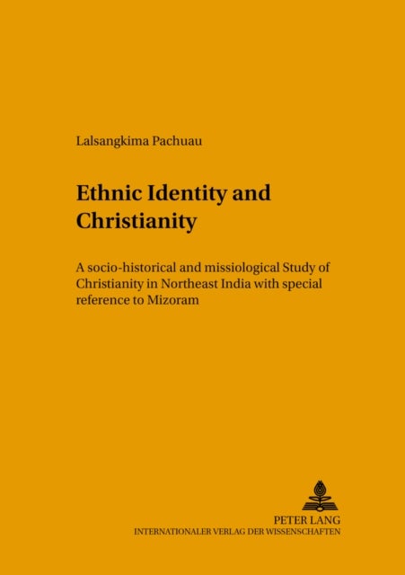 Ethnic Identity and Christianity - A Socio-historical and Missiological Study of Christianity in Northeast India with Special Reference to Mizoram