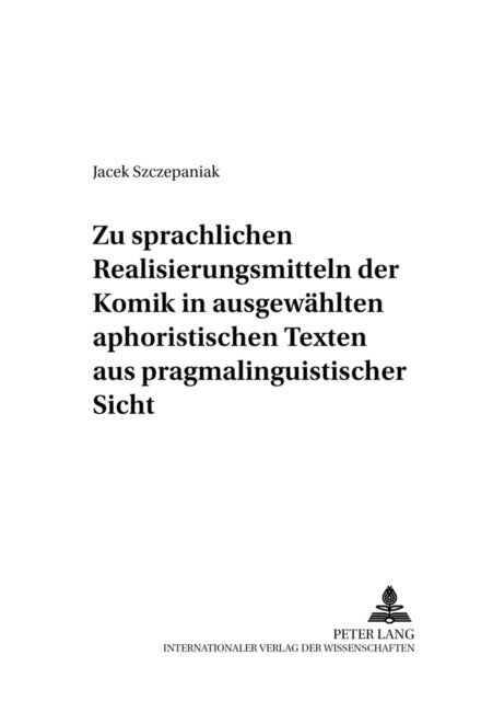 Zu sprachlichen Realisierungsmitteln der Komik in ausgewaehlten aphoristischen Texten aus pragmalinguistischer Sicht