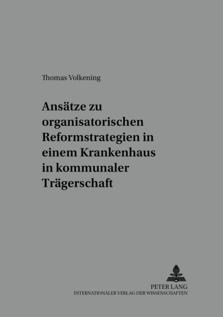 Ansaetze Zu Organisatorischen Reformstrategien in Einem Krankenhaus in Kommunaler Traegerschaft - Eine Bestandsaufnahme