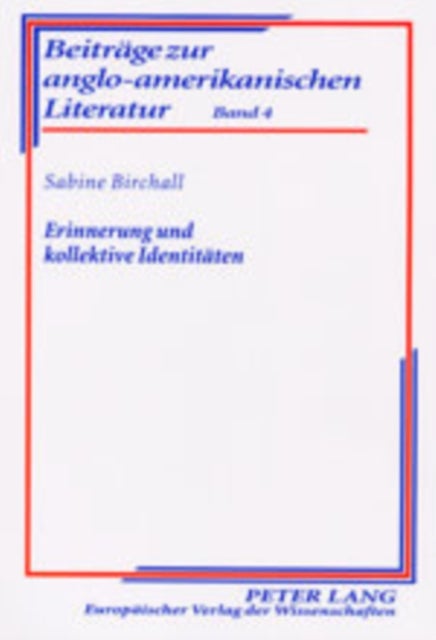 Erinnerung Und Kollektive Identitaeten - Zur Wahrnehmung Der Kriegsvergangenheit Im Englischen Roman Der Gegenwart