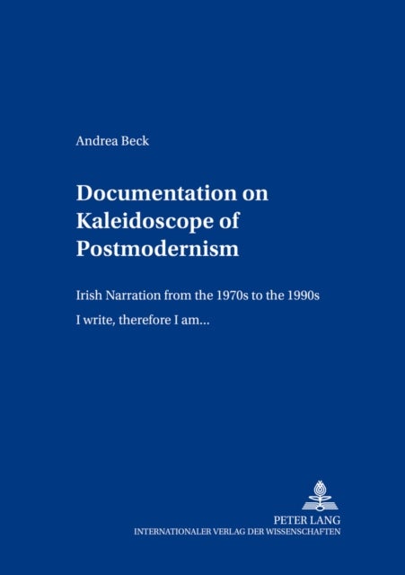 Documentation on Kaleidoscope of Postmodernism - Irish Narration from the 1970s to the 1990s "I Write,Therefore I am..."