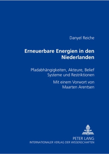 Erneuerbare Energien in Den Niederlanden - Pfadabhaengigkeiten, Akteure, Belief Systeme Und Restriktionen