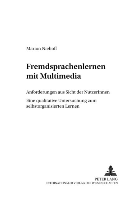 Fremdsprachenlernen Mit Multimedia - Anforderungen Aus Sicht Der Nutzerinnen- Eine Qualitative Untersuchung Zum Selbstorganisierten Lernen