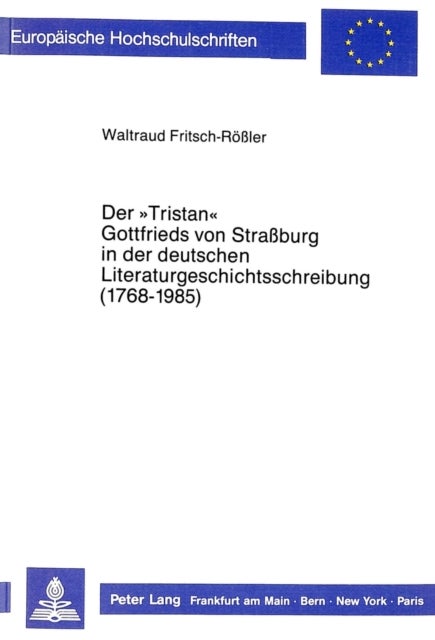 Der «Tristan» Gottfrieds Von Straßburg in Der Deutschen Literaturgeschichtsschreibung (1768-1985)