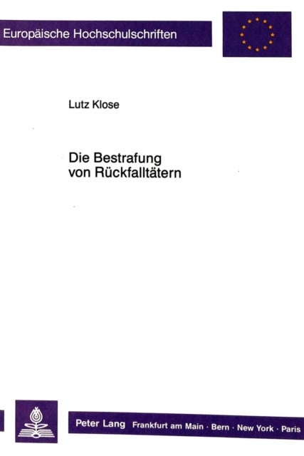 Die Bestrafung von Rueckfalltaetern - Eine rechtstatsaechliche Untersuchung zur Bestrafung von Rueckfalltaetern