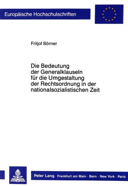 Die Bedeutung der Generalklauseln fuer die Umgestaltung der Rechtsordnung in der nationalsozialistischen Zeit