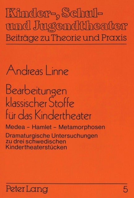 Bearbeitungen klassischer Stoffe fuer das Kindertheater - Medea - Hamlet - Metamorphosen- Dramaturgische Untersuchungen zu drei schwedischen  Kindertheaterstuecken