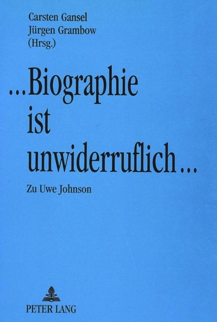 Biographie Ist Unwiderruflich - Materialien Des Kolloquiums Zum Werk Uwe Johnsons Im Dezember 1990 in Neubrandenburg