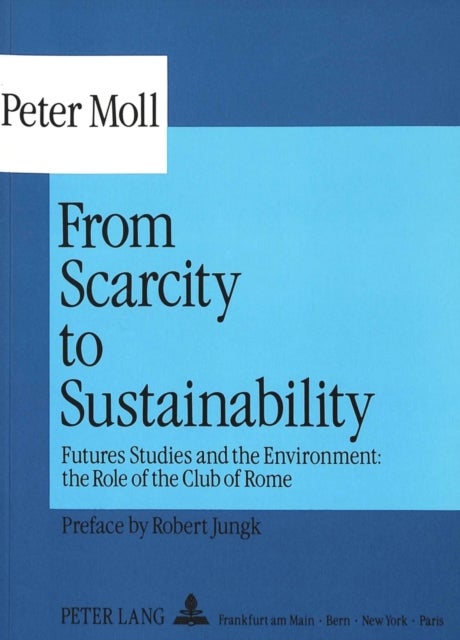 From Scarcity to Sustainability - Futures Studies and the Environment - The Role of the Club of Rome