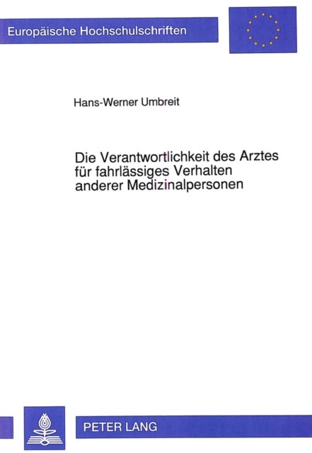 Die Verantwortlichkeit Des Arztes Fuer Fahrlaessiges Verhalten Anderer Medizinalpersonen - Ueber Die Strafrechtliche Verantwortlichkeit Des Arztes Fuer Fremde Fahrlaessigkeit Im Rahmen Medizinischer Arbeitsteilung