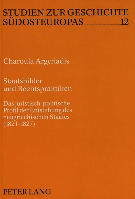 Staatsbilder und Rechtspraktiken - Das juristisch-politische Profil der Entstehung des neugriechischen Staates (1821-1827)