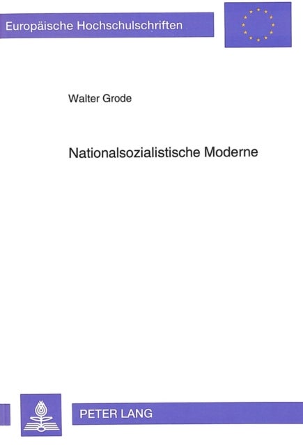 Nationalsozialistische Moderne - Rassenideologische Modernisierung Durch Abtrennung Und Zerstoerung Gesellschaftlicher Peripherien