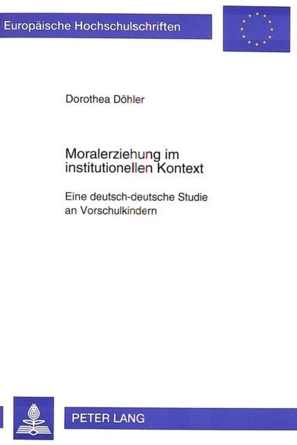 Moralerziehung im institutionellen Kontext - Eine deutsch-deutsche Studie an Vorschulkindern