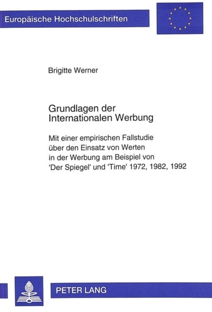 Grundlagen der Internationalen Werbung - Mit einer empirischen Fallstudie ueber den Einsatz von Werten in der Werbung am Beispiel von 'Der Spiegel' und 'Time' 1972, 1982, 1992
