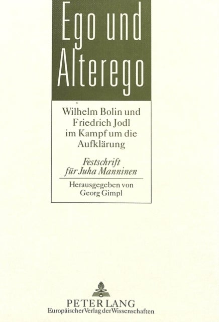 Ego Und Alterego - Wilhelm Bolin Und Friedrich Jodl Im Kampf Um Die Aufklaerung- Festschrift Fuer Juha Manninen