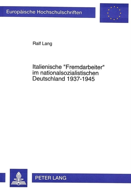 Italienische «Fremdarbeiter» Im Nationalsozialistischen Deutschland 1937-1945 - Mit Einem Geleitwort Von Karl-Egon Loenne