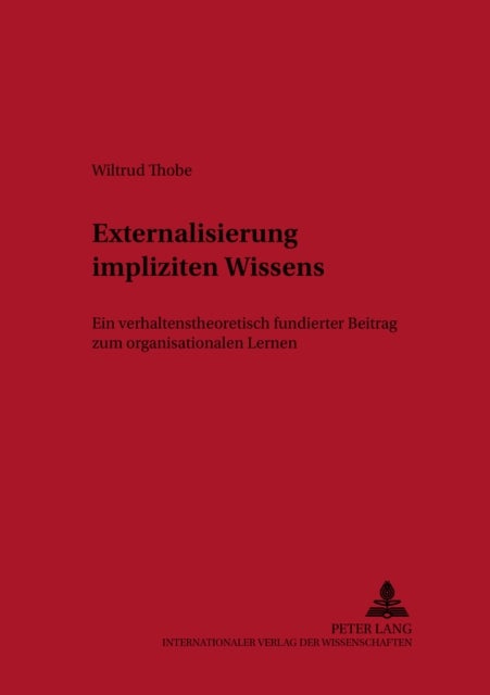 Externalisierung Impliziten Wissens - Ein Verhaltenstheoretisch Fundierter Beitrag Zum Organisationalen Lernen
