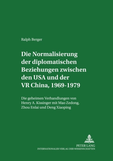 Die Normalisierung Der Diplomatischen Beziehungen Zwischen Den USA Und Der VR China, 1969-1979 - Die Geheimen Verhandlungen Von Henry A. Kissinger Mit Mao Zedong, Zhou Enlai Und Deng Xiaoping