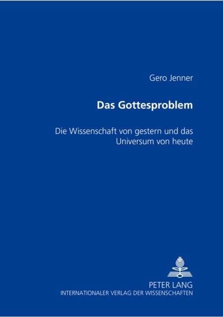 Das Gottesproblem - Die Wissenschaft Von Gestern Und Das Universum Von Heute
