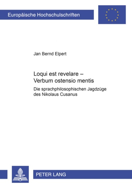 Loqui Est Revelare - Verbum Ostensio Mentis - Die Sprachphilosophischen Jagdzuege Des Nikolaus Cusanus