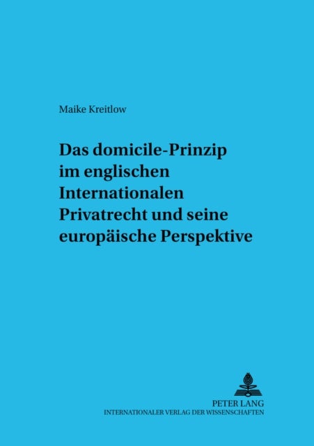 Das «Domicile»-Prinzip Im Englischen Internationalen Privatrecht Und Seine Europaeische Perspektive