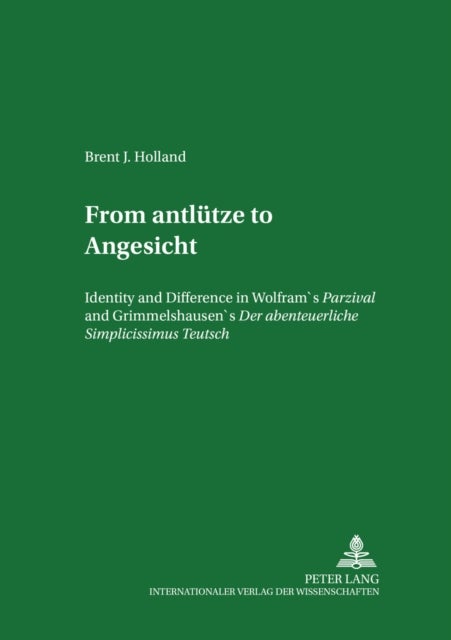 From Antluetze to Angesicht - Identity and Difference in Wolfram's Parzival and Grimmelshausen's Der Abentheurliche Simplicissimus Teutsch
