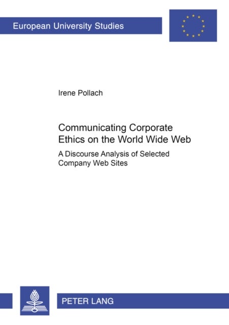 Communicating Corporate Ethics on the World Wide Web - A Discourse Analysis of Selected Company Web Sites