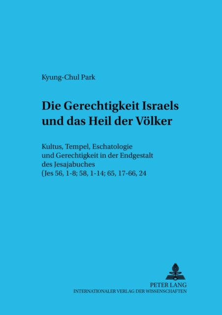 Die Gerechtigkeit Israels Und Das Heil Der Voelker - Kultus, Tempel, Eschatologie Und Gerechtigkeit in Der Endgestalt Des Jesajabuches (Jes 56, 1-8; 58, 1-14; 65, 17-66, 24)