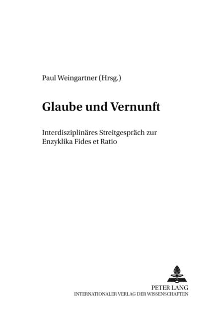 Glaube und Vernunft - Interdisziplinaeres Streitgespraech zur Enzyklika "Fides et Ratio"