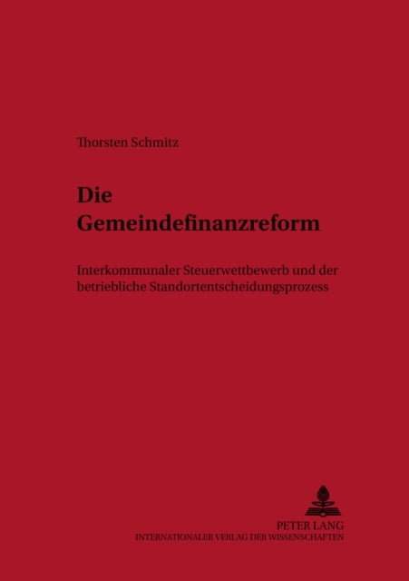 Die Gemeindefinanzreform - Interkommunaler Steuerwettbewerb Und Der Betriebliche Standortentscheidungsprozess