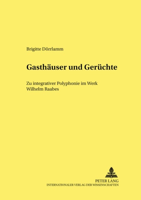 Gasthaeuser Und Geruechte - Zu Integrativer Polyphonie Im Werk Wilhelm Raabes