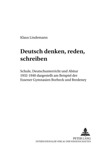 «Deutsch denken, reden, schreiben» - Schule, Deutschunterricht und Abitur 1932-1940 dargestellt am Beispiel der Essener Gymnasien Borbeck und Bredeney
