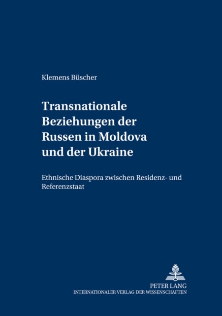 Transnationale Beziehungen der Russen in Moldova und der Ukraine - Ethnische Diaspora zwischen Residenz- und Referenzstaat