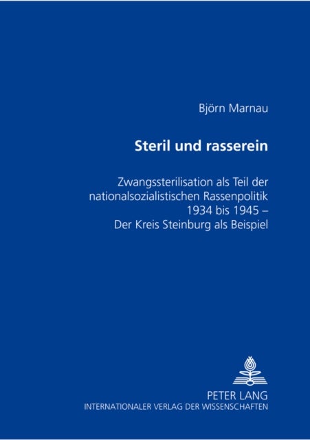 Steril Und Rasserein - Zwangssterilisation ALS Teil Der Nationalsozialistischen Rassenpolitik 1934 Bis 1945- Der Kreis Steinburg ALS Beispiel