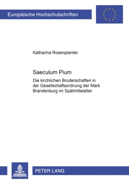 Saeculum Pium - Die Kirchlichen Bruderschaften in Der Gesellschaftsordnung Der Mark Brandenburg Im Spaetmittelalter