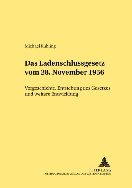 Das Ladenschlussgesetz Vom 28. November 1956 - Vorgeschichte, Entstehung Des Gesetzes Und Weitere Entwicklung