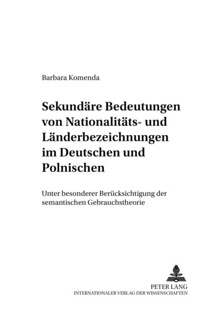 Sekundaere Bedeutungen Von Nationalitaets- Und Laenderbezeichnungen Im Deutschen Und Polnischen - Unter Besonderer Beruecksichtigung Der Semantischen Gebrauchstheorie
