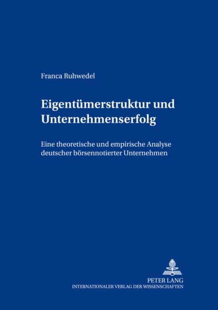 Eigentuemerstruktur Und Unternehmenserfolg - Eine Theoretische Und Empirische Analyse Deutscher Boersennotierter Unternehmen