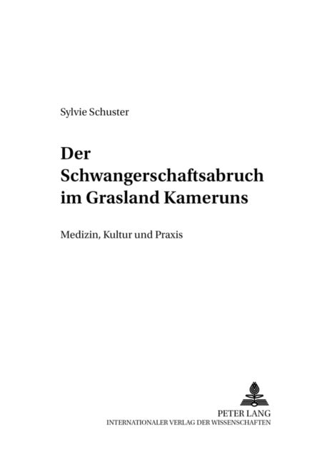 Der Schwangerschaftsabbruch Im Grasland Kameruns - Medizin, Kultur Und Praxis