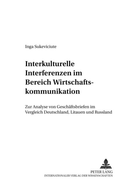 Interkulturelle Interferenzen Im Bereich Wirtschaftskommunikation - Zur Analyse Von Geschaeftsbriefen Im Vergleich Deutschland, Litauen Und Russland