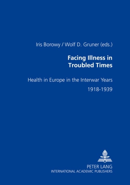 Facing Illness in Troubled Times - Health in Europe in the Interwar Years, 1918-1939