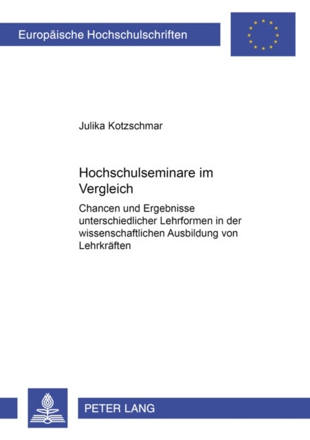 Hochschulseminare Im Vergleich - Chancen Und Ergebnisse Unterschiedlicher Lehrformen in Der Wissenschaftlichen Ausbildung Von Lehrkraeften