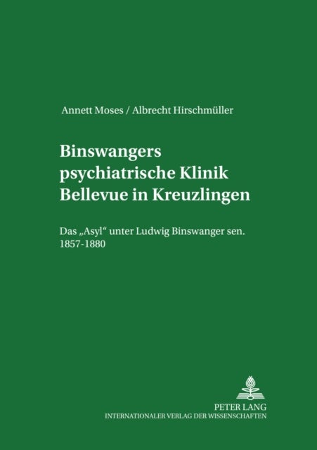 Binswangers Psychiatrische Klinik Bellevue in Kreuzlingen - Das «Asyl» Unter Ludwig Binswanger Sen. 1857-1880