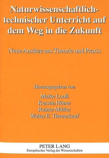Naturwissenschaftlich-Technischer Unterricht Auf Dem Weg in Die Zukunft - Neue Ansaetze Aus Theorie Und Praxis